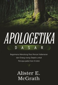 Image of Apologetika Dasar (Bagaimana Menolong Para Pencari Kebenaran dan Orang-orang Skeptis untuk Percaya pada Iman Kristen)